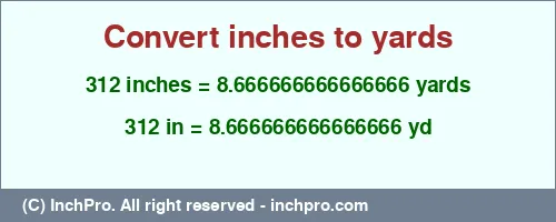 312 inches to yd is equal to 8.666666666666666 (yd) Result converting 312 inches to yd = 8.666666666666666 yards
