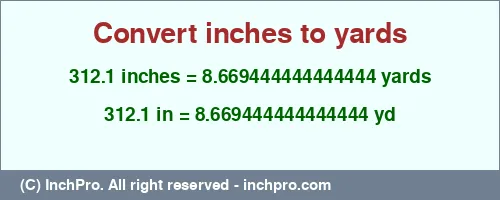 312.1 inches to yd is equal to 8.669444444444444 (yd) Result converting 312.1 inches to yd = 8.669444444444444 yards