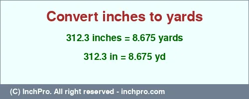 312.3 inches to yd is equal to 8.675 (yd) Result converting 312.3 inches to yd = 8.675 yards