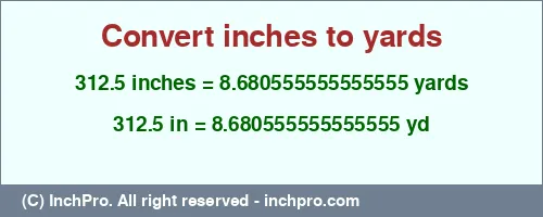 312.5 inches to yd is equal to 8.680555555555555 (yd) Result converting 312.5 inches to yd = 8.680555555555555 yards