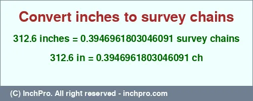 312.6 inches to ch is equal to 0.3946961803046091 (ch) Result converting 312.6 inches to ch = 0.3946961803046091 survey chains