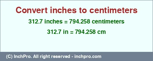 312.7 inches to cm is equal to 794.258 (cm) Result converting 312.7 inches to cm = 794.258 centimeters