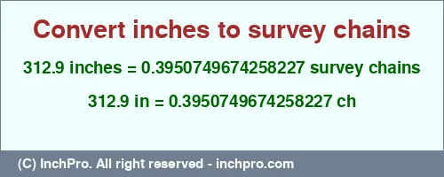 Result converting 312.9 inches to ch = 0.3950749674258227 survey chains