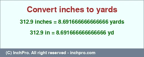 312.9 inches to yd is equal to 8.691666666666666 (yd) Result converting 312.9 inches to yd = 8.691666666666666 yards
