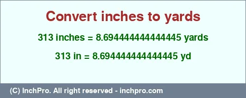 313 inches to yd is equal to 8.694444444444445 (yd) Result converting 313 inches to yd = 8.694444444444445 yards