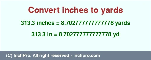 313.3 inches to yd is equal to 8.702777777777778 (yd) Result converting 313.3 inches to yd = 8.702777777777778 yards