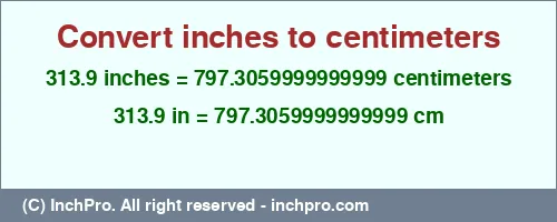 313.9 inches to cm is equal to 797.3059999999999 (cm) Result converting 313.9 inches to cm = 797.3059999999999 centimeters