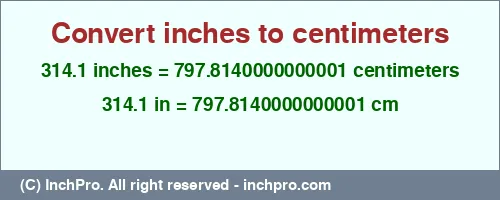 314.1 inches to cm is equal to 797.8140000000001 (cm) Result converting 314.1 inches to cm = 797.8140000000001 centimeters