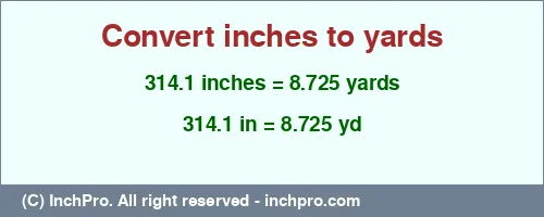 314.1 inches to yd is equal to 8.725 (yd) Result converting 314.1 inches to yd = 8.725 yards