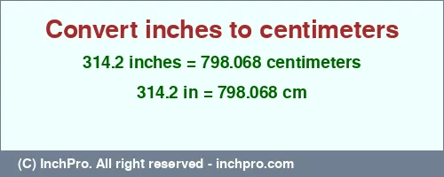 314.2 inches to cm is equal to 798.068 (cm) Result converting 314.2 inches to cm = 798.068 centimeters