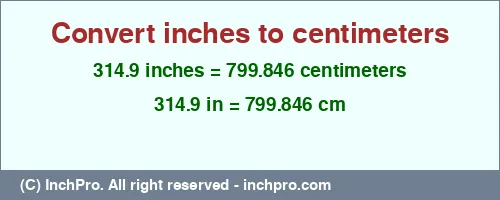 314.9 inches to cm is equal to 799.846 (cm) Result converting 314.9 inches to cm = 799.846 centimeters