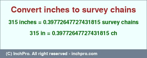 315 inches to ch is equal to 0.39772647727431815 (ch) Result converting 315 inches to ch = 0.39772647727431815 survey chains