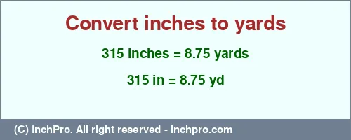 315 inches to yd is equal to 8.75 (yd) Result converting 315 inches to yd = 8.75 yards