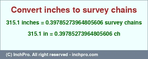 315.1 inches to ch is equal to 0.39785273964805606 (ch) Result converting 315.1 inches to ch = 0.39785273964805606 survey chains