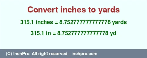 315.1 inches to yd is equal to 8.752777777777778 (yd) Result converting 315.1 inches to yd = 8.752777777777778 yards
