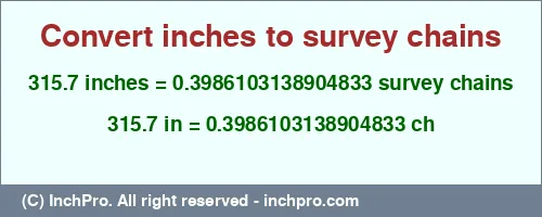 315.7 inches to ch is equal to 0.3986103138904833 (ch) Result converting 315.7 inches to ch = 0.3986103138904833 survey chains