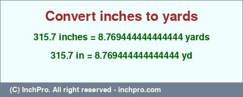315.7 inches to yd is equal to 8.769444444444444 (yd) Result converting 315.7 inches to yd = 8.769444444444444 yards