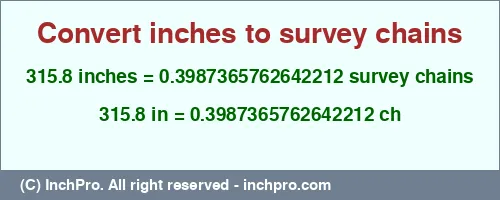 315.8 inches to ch is equal to 0.3987365762642212 (ch) Result converting 315.8 inches to ch = 0.3987365762642212 survey chains