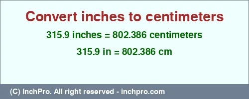 315.9 inches to cm is equal to 802.386 (cm) Result converting 315.9 inches to cm = 802.386 centimeters