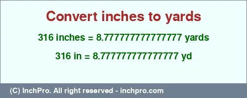 316 inches to yd is equal to 8.777777777777777 (yd) Result converting 316 inches to yd = 8.777777777777777 yards