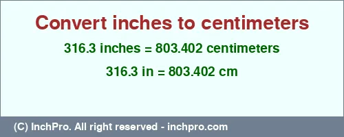 316.3 inches to cm is equal to 803.402 (cm) Result converting 316.3 inches to cm = 803.402 centimeters