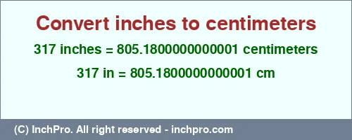 Result converting 317 inches to cm = 805.1800000000001 centimeters