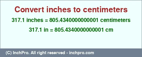 317.1 inches to cm is equal to 805.4340000000001 (cm) Result converting 317.1 inches to cm = 805.4340000000001 centimeters