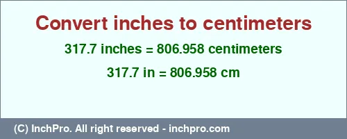 317.7 inches to cm is equal to 806.958 (cm) Result converting 317.7 inches to cm = 806.958 centimeters