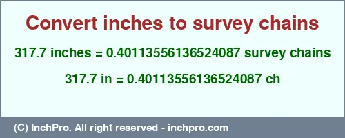 317.7 inches to ch is equal to 0.40113556136524087 (ch) Result converting 317.7 inches to ch = 0.40113556136524087 survey chains