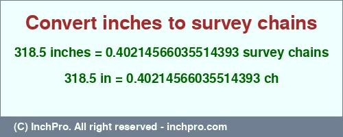 318.5 inches to ch is equal to 0.40214566035514393 (ch) Result converting 318.5 inches to ch = 0.40214566035514393 survey chains