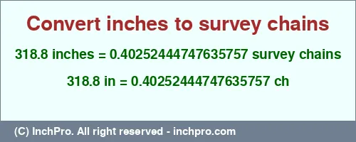 318.8 inches to ch is equal to 0.40252444747635757 (ch) Result converting 318.8 inches to ch = 0.40252444747635757 survey chains