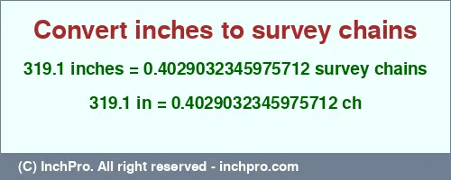 319.1 inches to ch is equal to 0.4029032345975712 (ch) Result converting 319.1 inches to ch = 0.4029032345975712 survey chains
