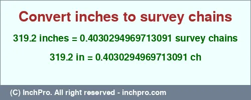 319.2 inches to ch is equal to 0.4030294969713091 (ch) Result converting 319.2 inches to ch = 0.4030294969713091 survey chains