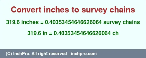 319.6 inches to ch is equal to 0.40353454646626064 (ch) Result converting 319.6 inches to ch = 0.40353454646626064 survey chains