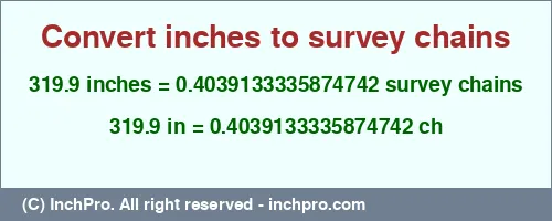 319.9 inches to ch is equal to 0.4039133335874742 (ch) Result converting 319.9 inches to ch = 0.4039133335874742 survey chains