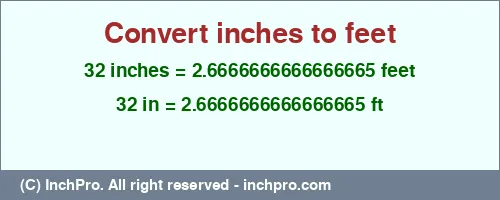 32 inches to ft is equal to 2.6666666666666665 (ft) Result converting 32 inches to ft = 2.6666666666666665 feet