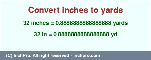 32 inches to yd is equal to 0.8888888888888888 (yd) Result converting 32 inches to yd = 0.8888888888888888 yards