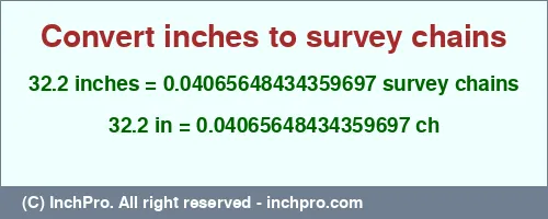 32.2 inches to ch is equal to 0.04065648434359697 (ch) Result converting 32.2 inches to ch = 0.04065648434359697 survey chains