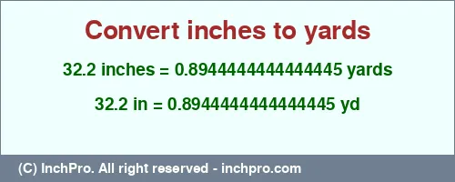 32.2 inches to yd is equal to 0.8944444444444445 (yd) Result converting 32.2 inches to yd = 0.8944444444444445 yards