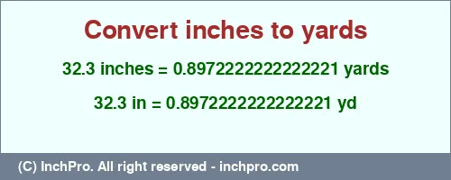 32.3 inches to yd is equal to 0.8972222222222221 (yd) Result converting 32.3 inches to yd = 0.8972222222222221 yards
