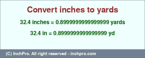32.4 inches to yd is equal to 0.8999999999999999 (yd) Result converting 32.4 inches to yd = 0.8999999999999999 yards