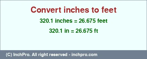 320.1 inches to ft is equal to 26.675 (ft) Result converting 320.1 inches to ft = 26.675 feet