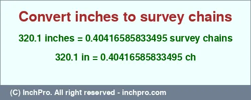 320.1 inches to ch is equal to 0.40416585833495 (ch) Result converting 320.1 inches to ch = 0.40416585833495 survey chains