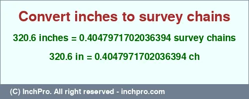 320.6 inches to ch is equal to 0.4047971702036394 (ch) Result converting 320.6 inches to ch = 0.4047971702036394 survey chains