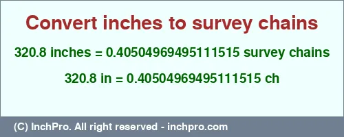 320.8 inches to ch is equal to 0.40504969495111515 (ch) Result converting 320.8 inches to ch = 0.40504969495111515 survey chains
