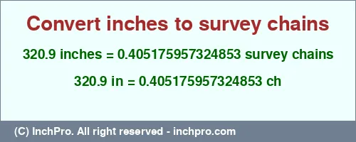 320.9 inches to ch is equal to 0.405175957324853 (ch) Result converting 320.9 inches to ch = 0.405175957324853 survey chains