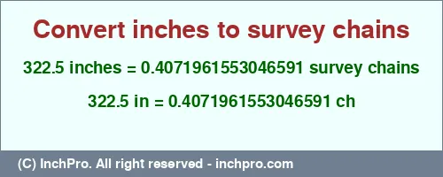 322.5 inches to ch is equal to 0.4071961553046591 (ch) Result converting 322.5 inches to ch = 0.4071961553046591 survey chains