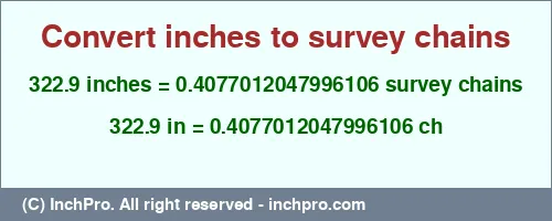 322.9 inches to ch is equal to 0.4077012047996106 (ch) Result converting 322.9 inches to ch = 0.4077012047996106 survey chains