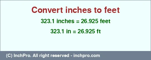 323.1 inches to ft is equal to 26.925 (ft) Result converting 323.1 inches to ft = 26.925 feet
