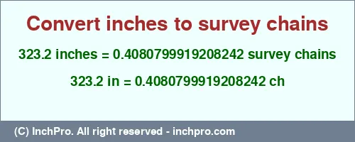 323.2 inches to ch is equal to 0.4080799919208242 (ch) Result converting 323.2 inches to ch = 0.4080799919208242 survey chains